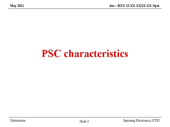 May 2011 doc. : IEEE 15 -XX-XX-Xpsc PSC characteristics Submission Slide 2 Samsung Electronics,