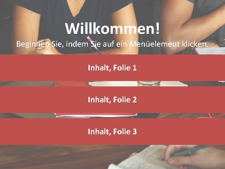 Willkommen! Beginnen Sie, indem Sie auf ein Menüelement klicken. Inhalt, Folie 1 Inhalt, Folie