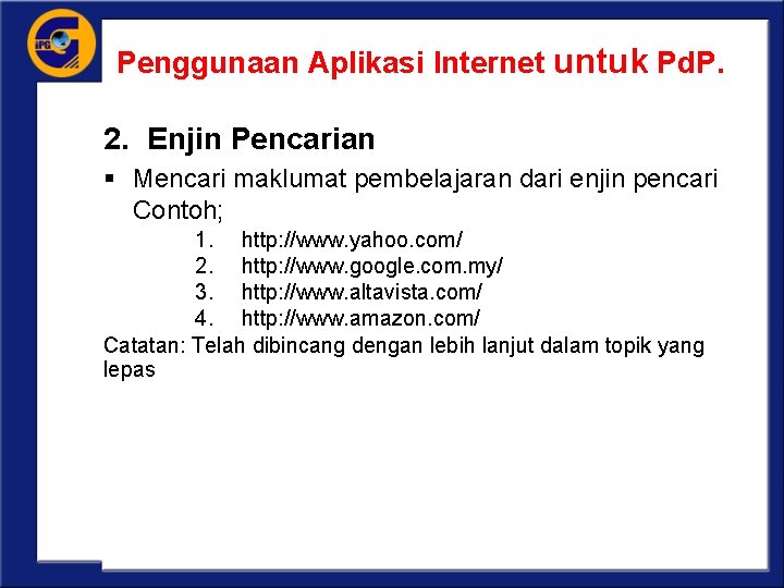 Penggunaan Aplikasi Internet untuk Pd. P. 2. Enjin Pencarian § Mencari maklumat pembelajaran dari