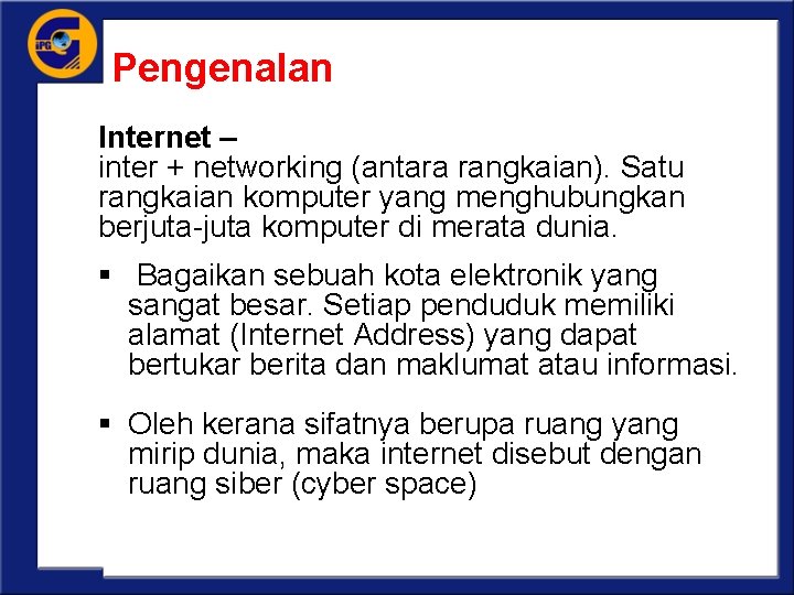 Pengenalan Internet – inter + networking (antara rangkaian). Satu rangkaian komputer yang menghubungkan berjuta-juta