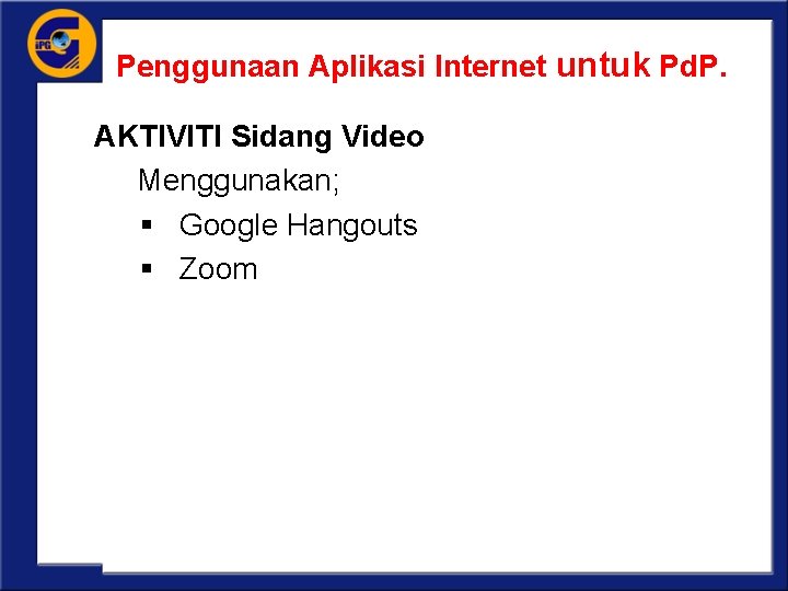 Penggunaan Aplikasi Internet untuk Pd. P. AKTIVITI Sidang Video Menggunakan; § Google Hangouts §