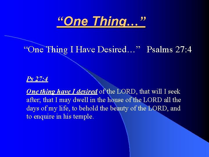 “One Thing…” “One Thing I Have Desired…” Psalms 27: 4 Ps 27: 4 One