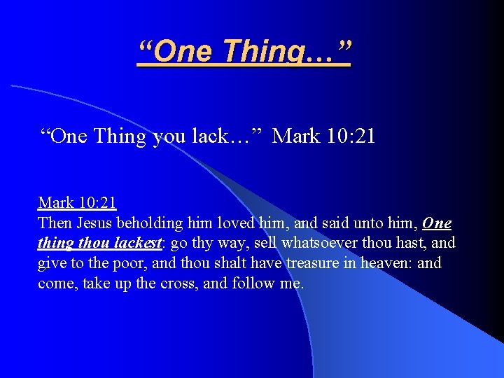 “One Thing…” “One Thing you lack…” Mark 10: 21 Then Jesus beholding him loved