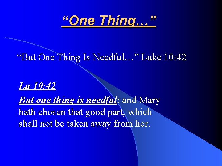 “One Thing…” “But One Thing Is Needful…” Luke 10: 42 Lu 10: 42 But