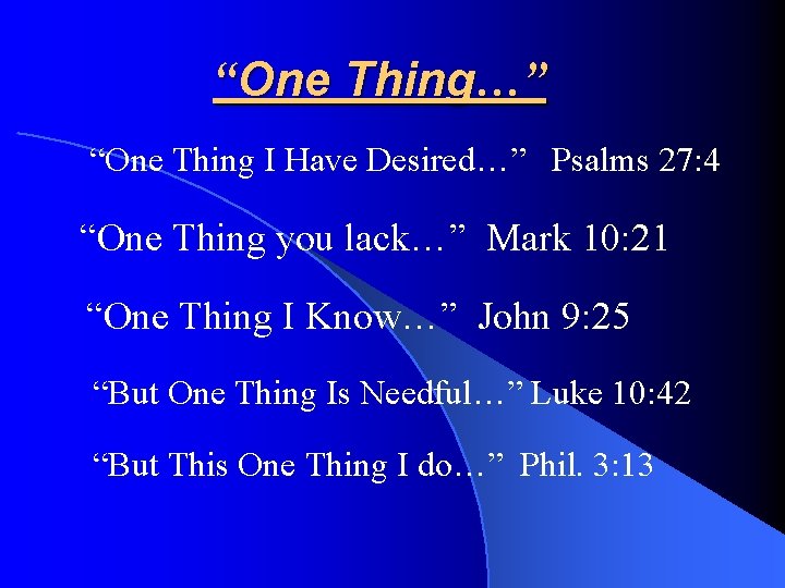 “One Thing…” “One Thing I Have Desired…” Psalms 27: 4 “One Thing you lack…”