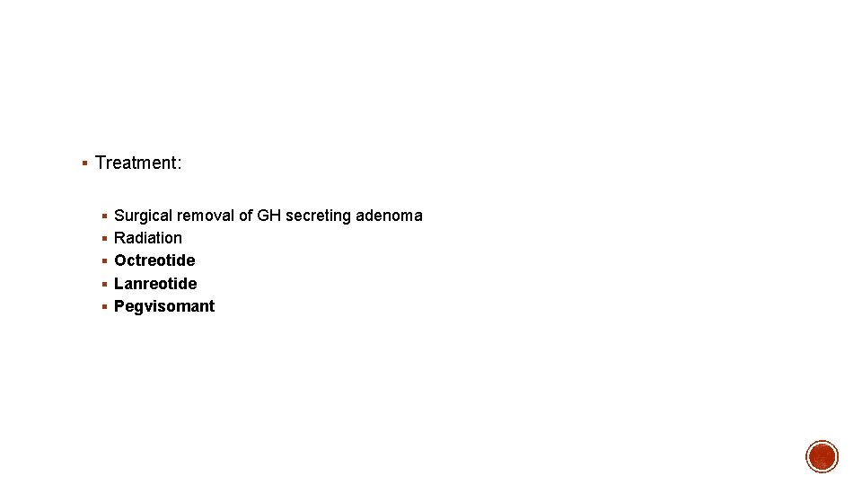 § Treatment: § Surgical removal of GH secreting adenoma § Radiation § Octreotide §