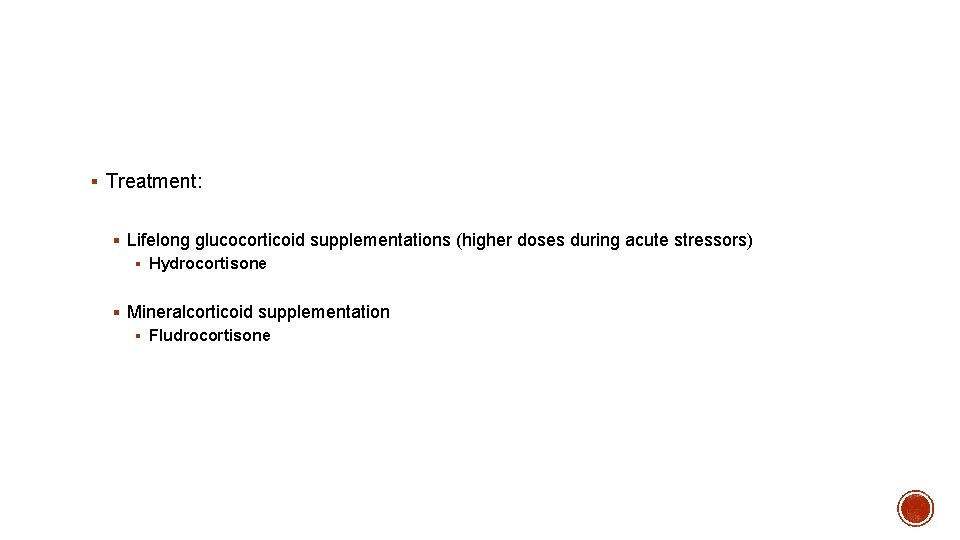 § Treatment: § Lifelong glucocorticoid supplementations (higher doses during acute stressors) § Hydrocortisone §
