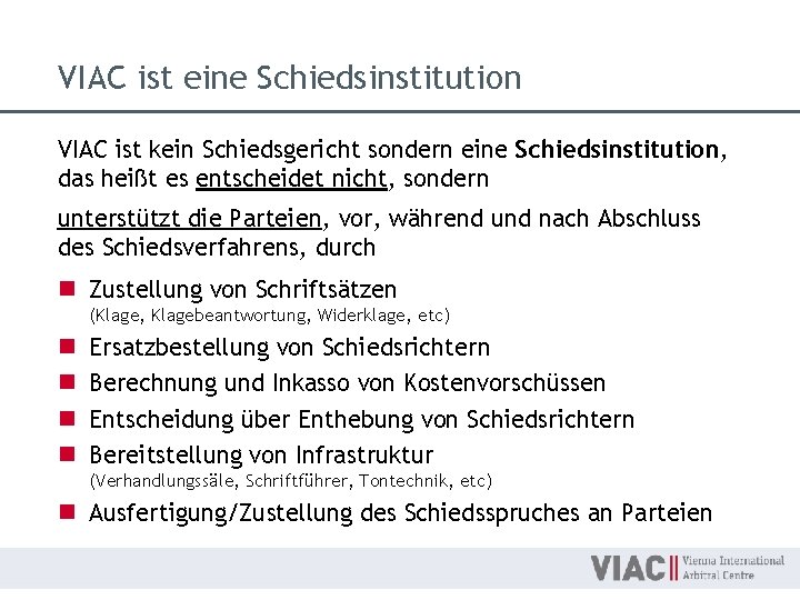 VIAC ist eine Schiedsinstitution VIAC ist kein Schiedsgericht sondern eine Schiedsinstitution, das heißt es