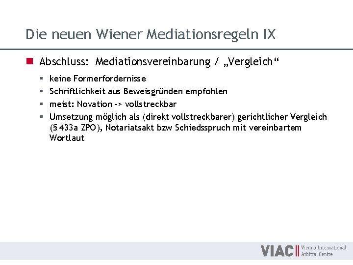 Die neuen Wiener Mediationsregeln IX n Abschluss: Mediationsvereinbarung / „Vergleich“ § § keine Formerfordernisse