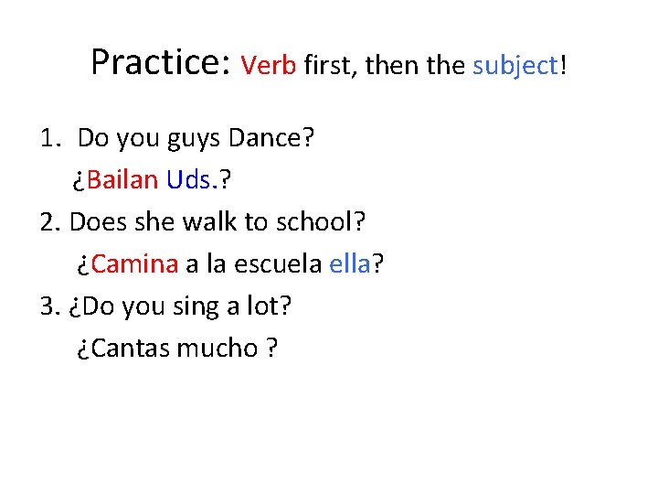 Practice: Verb first, then the subject! 1. Do you guys Dance? ¿Bailan Uds. ?