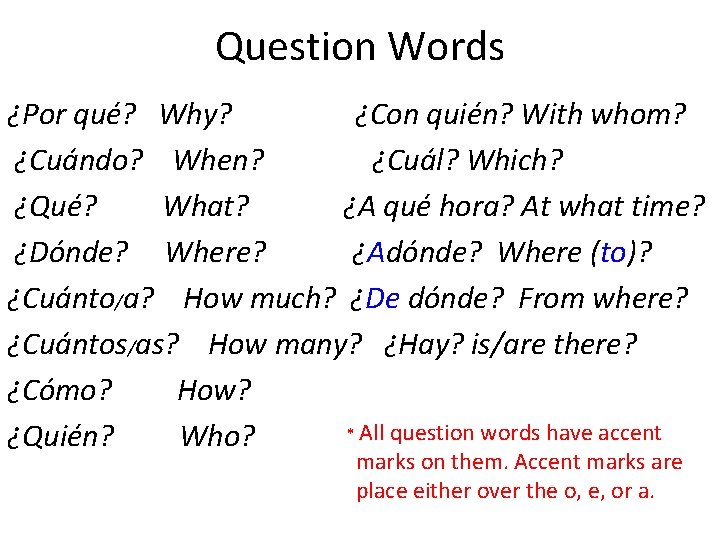 Question Words ¿Por qué? Why? ¿Con quién? With whom? ¿Cuándo? When? ¿Cuál? Which? ¿Qué?