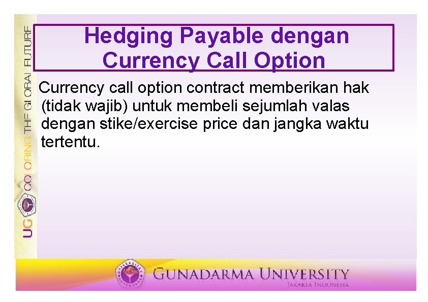 Hedging Payable dengan Currency Call Option Currency call option contract memberikan hak (tidak wajib)