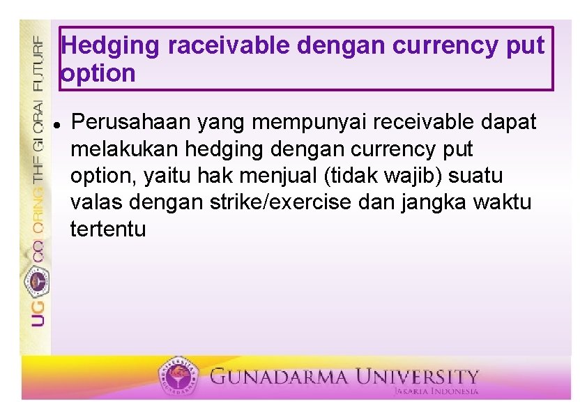 Hedging raceivable dengan currency put option Perusahaan yang mempunyai receivable dapat melakukan hedging dengan