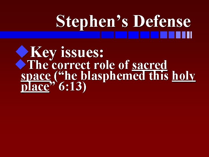 Stephen’s Defense u. Key issues: u. The correct role of sacred space (“he blasphemed