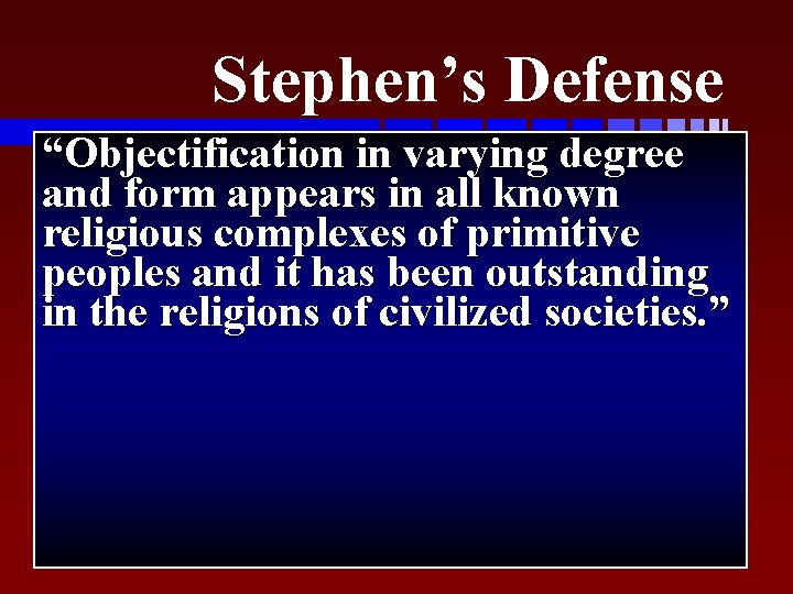 Stephen’s Defense “Objectification in varying degree and form appears u. Key issues: in all