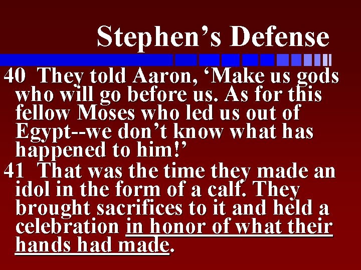 Stephen’s Defense 40 They told Aaron, ‘Make us gods who will go before us.