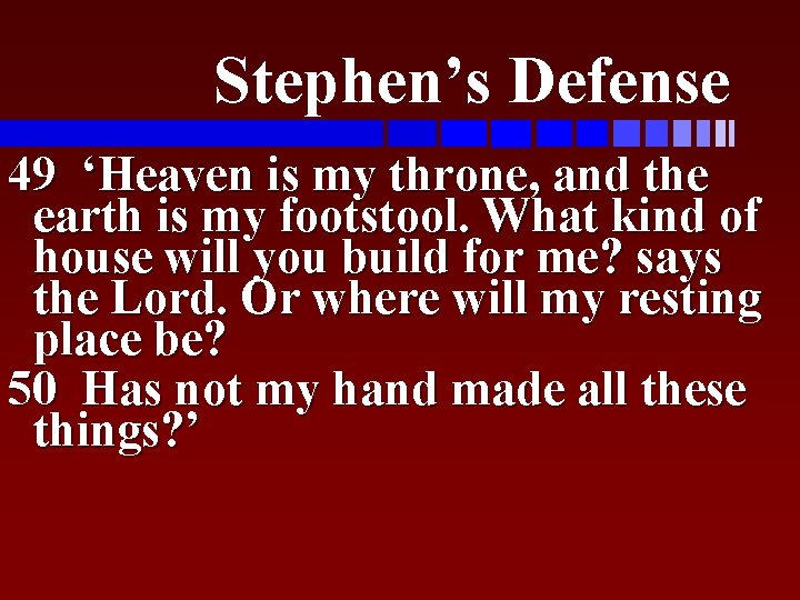 Stephen’s Defense 49 ‘Heaven is my throne, and the earth is my footstool. What