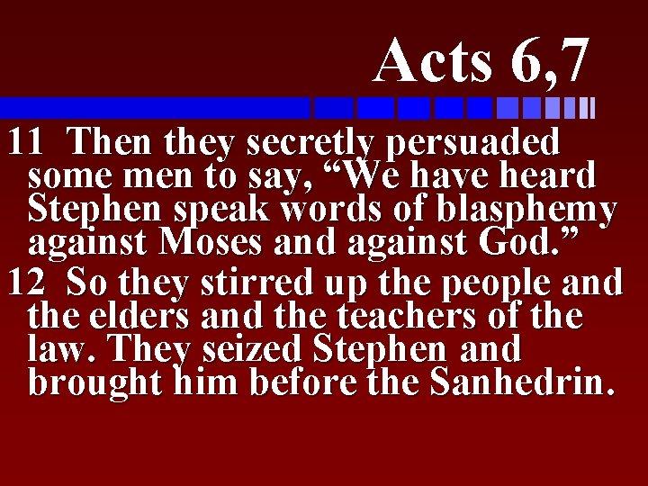 Acts 6, 7 11 Then they secretly persuaded some men to say, “We have