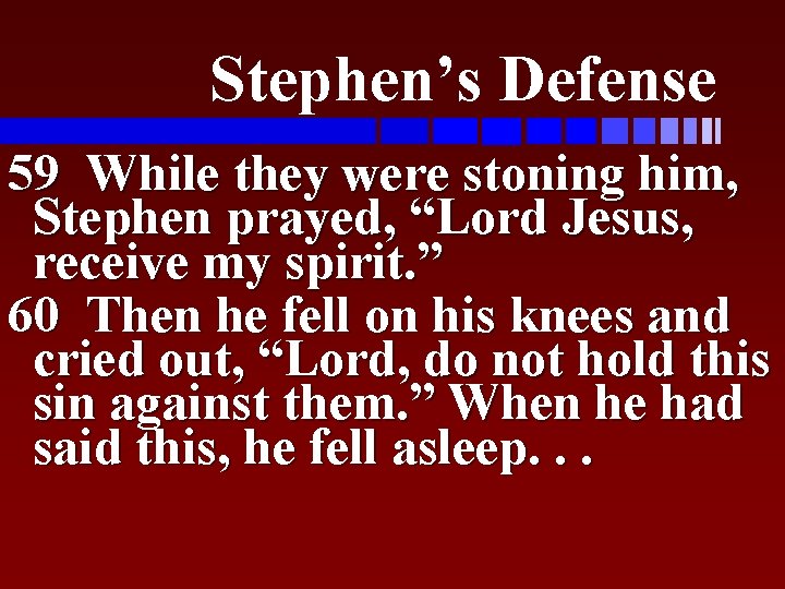 Stephen’s Defense 59 While they were stoning him, Stephen prayed, “Lord Jesus, receive my
