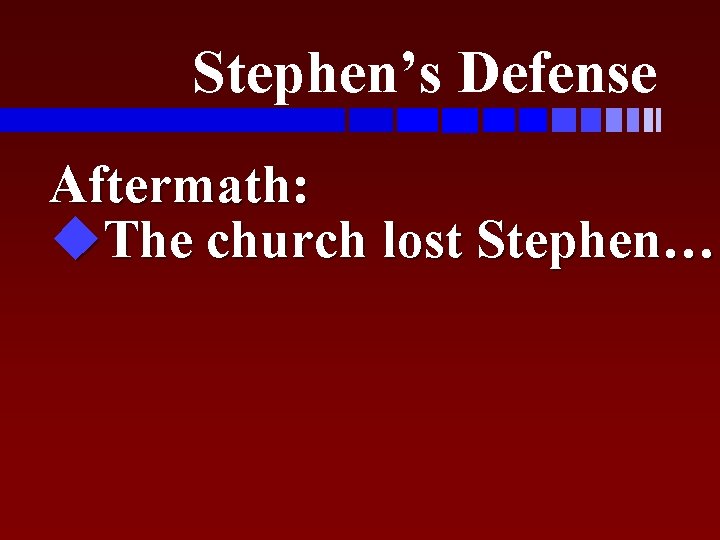 Stephen’s Defense Aftermath: u. The church lost Stephen… 