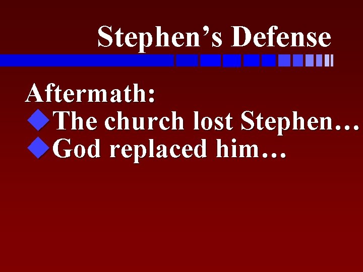Stephen’s Defense Aftermath: u. The church lost Stephen… u. God replaced him… 