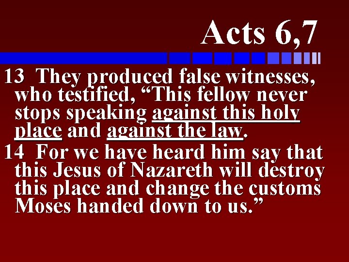 Acts 6, 7 13 They produced false witnesses, who testified, “This fellow never stops
