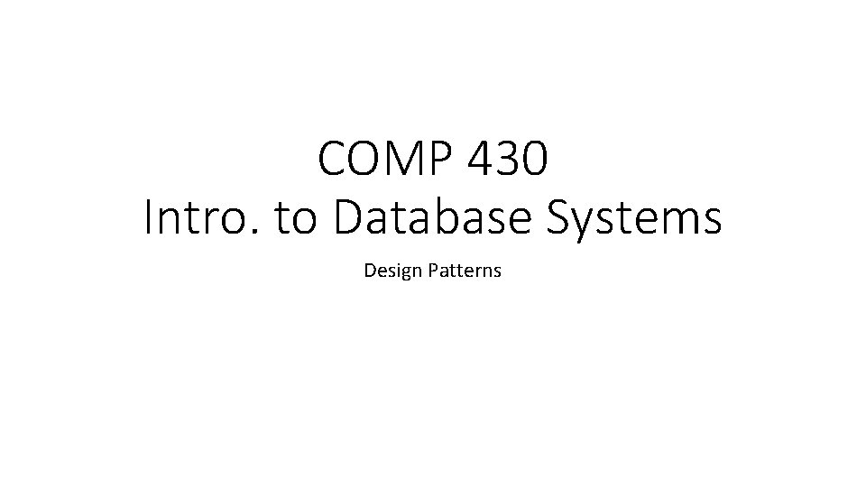 COMP 430 Intro. to Database Systems Design Patterns 