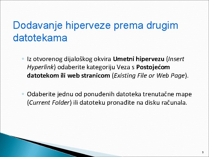 Dodavanje hiperveze prema drugim datotekama ◦ Iz otvorenog dijaloškog okvira Umetni hipervezu (Insert Hyperlink)