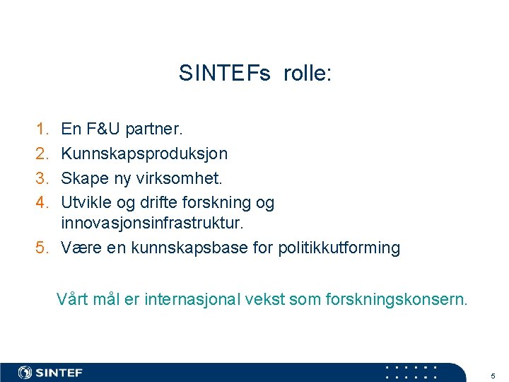 SINTEFs rolle: 1. 2. 3. 4. En F&U partner. Kunnskapsproduksjon Skape ny virksomhet. Utvikle