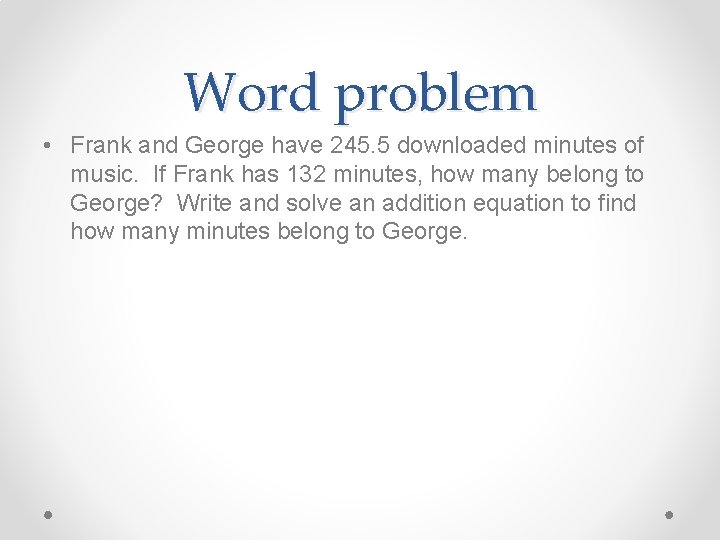 Word problem • Frank and George have 245. 5 downloaded minutes of music. If