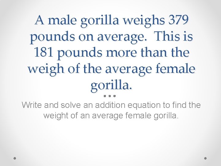 A male gorilla weighs 379 pounds on average. This is 181 pounds more than