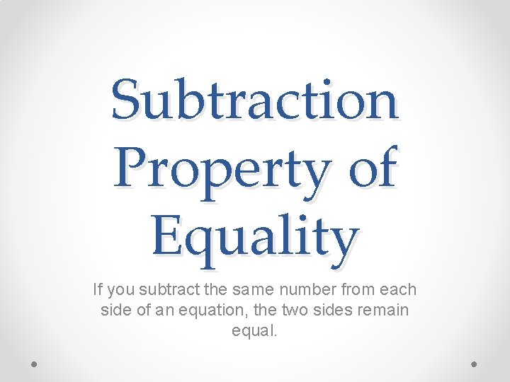 Subtraction Property of Equality If you subtract the same number from each side of