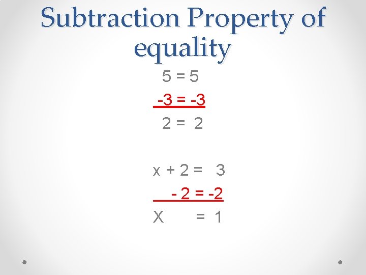 Subtraction Property of equality 5=5 -3 = -3 2= 2 x+2= 3 - 2
