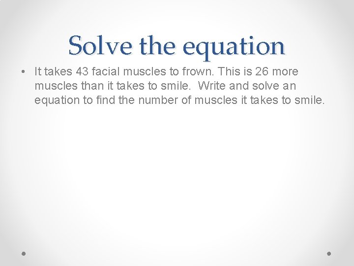 Solve the equation • It takes 43 facial muscles to frown. This is 26
