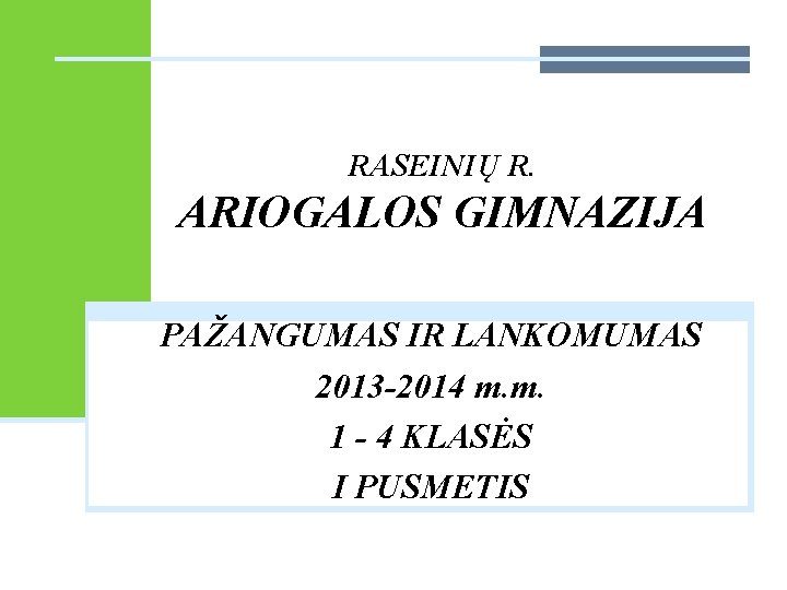 RASEINIŲ R. ARIOGALOS GIMNAZIJA PAŽANGUMAS IR LANKOMUMAS 2013 -2014 m. m. 1 - 4