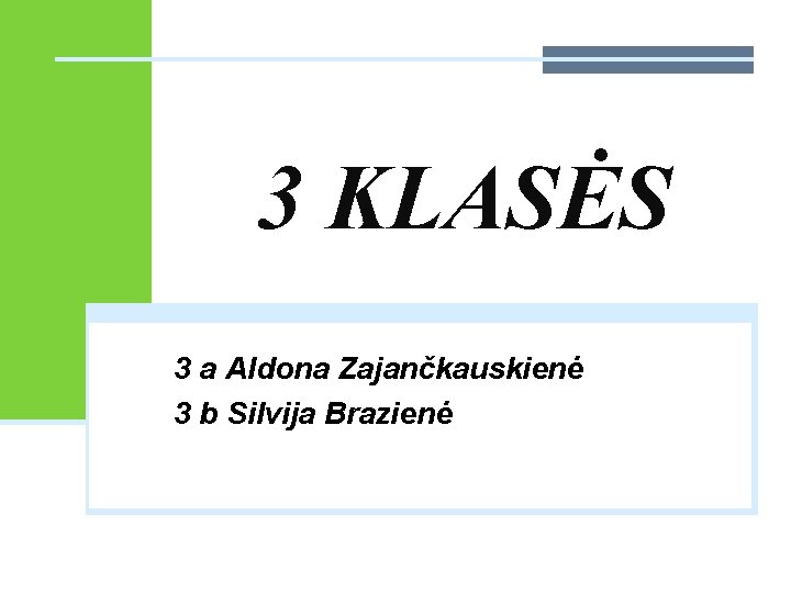 3 KLASĖS 3 a Aldona Zajančkauskienė 3 b Silvija Brazienė 
