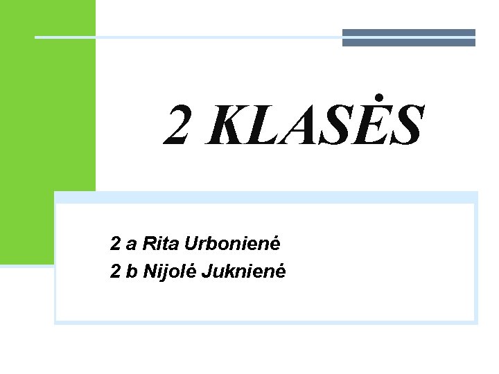 2 KLASĖS 2 a Rita Urbonienė 2 b Nijolė Juknienė 