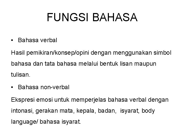 FUNGSI BAHASA • Bahasa verbal Hasil pemikiran/konsep/opini dengan menggunakan simbol bahasa dan tata bahasa