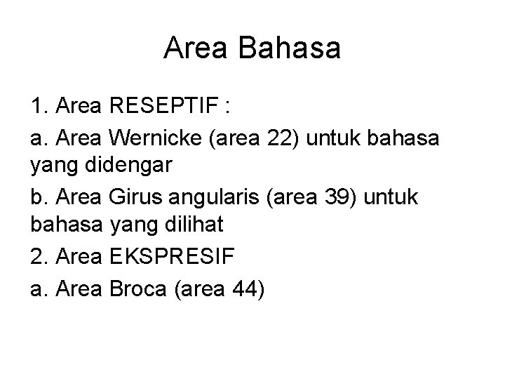 Area Bahasa 1. Area RESEPTIF : a. Area Wernicke (area 22) untuk bahasa yang