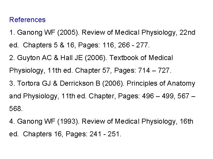References 1. Ganong WF (2005). Review of Medical Physiology, 22 nd ed. Chapters 5