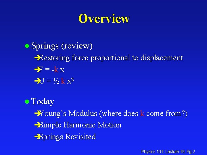 Overview l Springs (review) èRestoring force proportional to displacement èF = -k x èU