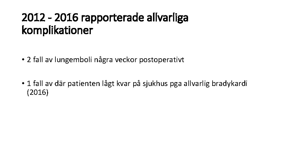 2012 - 2016 rapporterade allvarliga komplikationer • 2 fall av lungemboli några veckor postoperativt