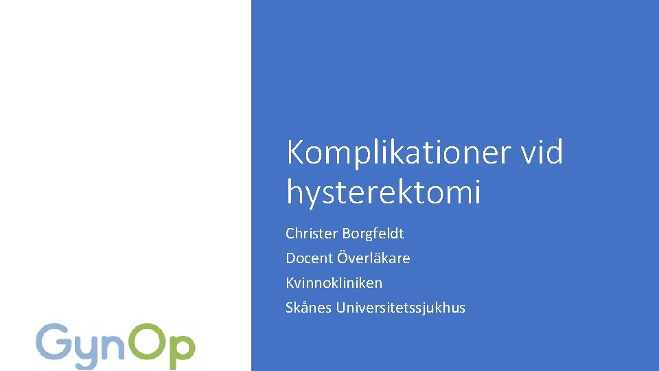 Komplikationer vid hysterektomi Christer Borgfeldt Docent Överläkare Kvinnokliniken Skånes Universitetssjukhus 