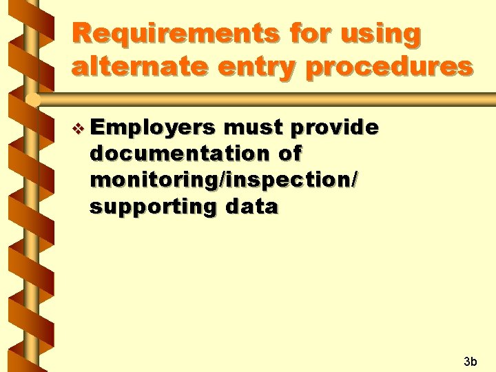 Requirements for using alternate entry procedures v Employers must provide documentation of monitoring/inspection/ supporting