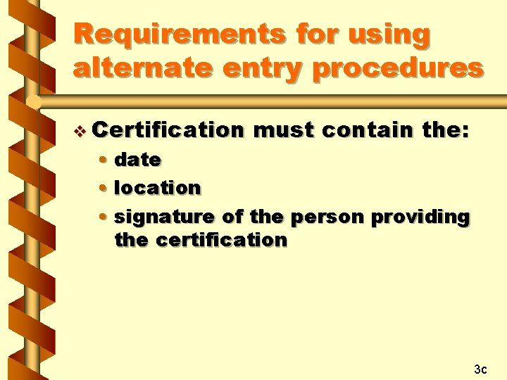 Requirements for using alternate entry procedures v Certification must contain the: • date •