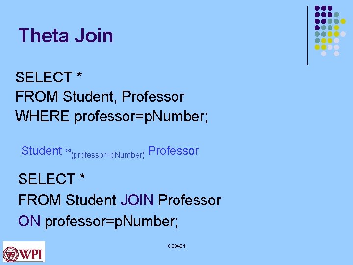 Theta Join SELECT * FROM Student, Professor WHERE professor=p. Number; Student ⋈(professor=p. Number) Professor