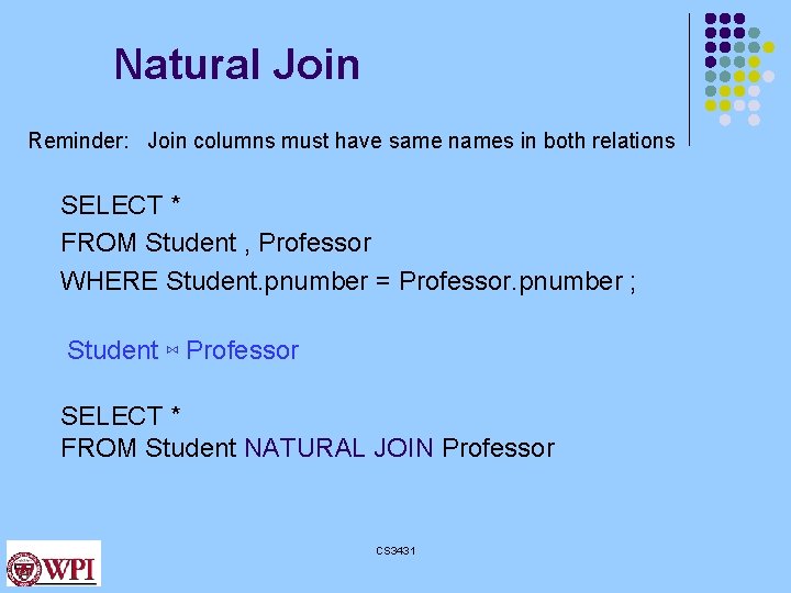 Natural Join Reminder: Join columns must have same names in both relations SELECT *