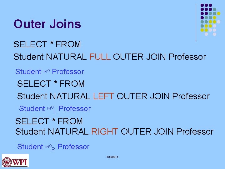 Outer Joins SELECT * FROM Student NATURAL FULL OUTER JOIN Professor Student ⋈o Professor