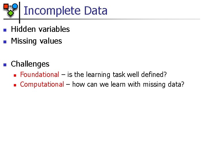 Incomplete Data n Hidden variables Missing values n Challenges n n n Foundational –