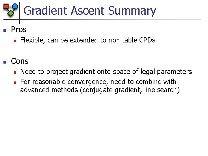 Gradient Ascent Summary n Pros n n Flexible, can be extended to non table